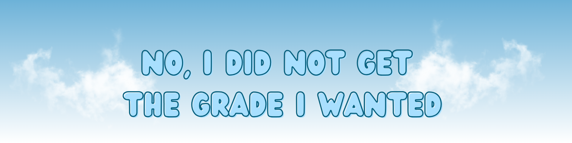 No I didn't get the grade I wanted
